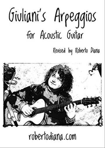 Giuliani's Arpeggios for Acoustic Guitar: Gli Arpeggi di Giuliani per Chitarra Acustica con TAB (Acoustic Guitar Methods Vol. 1)